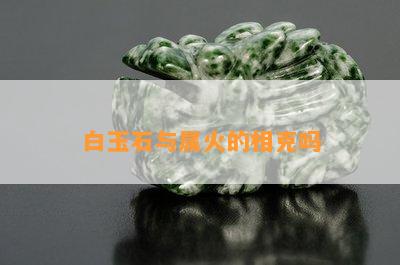 白玉石与属火的相克吗