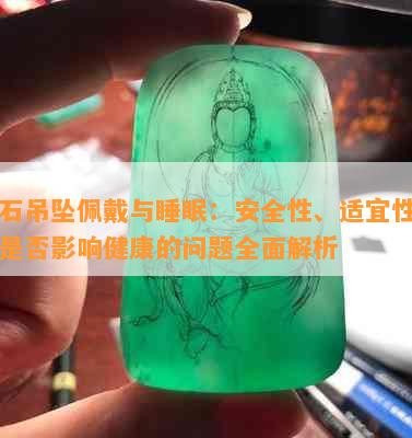 玉石吊坠佩戴与睡眠：安全性、适宜性以及是否影响健康的问题全面解析