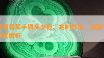 周涛翡翠手镯多少钱：定制价格、克重与款式解析