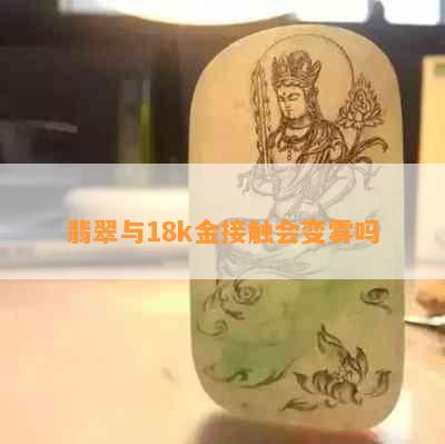 翡翠与18k金接触会变雾吗