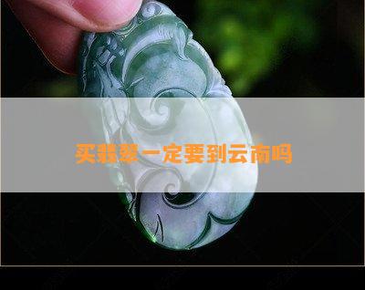 买翡翠一定要到云南吗