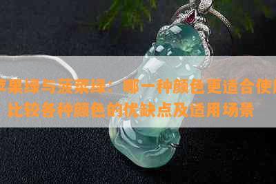 苹果绿与菠菜绿：哪一种颜色更适合使用？比较各种颜色的优缺点及适用场景