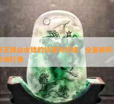 帝王绿山水牌的价值与价格：全面解析与市场行情