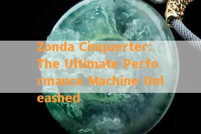 Zonda Cinquerter: The Ultimate Performance Machine Unleashed