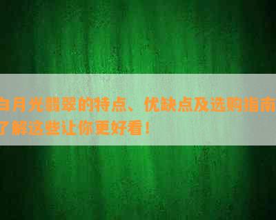 白月光翡翠的特点、优缺点及选购指南，了解这些让你更好看！