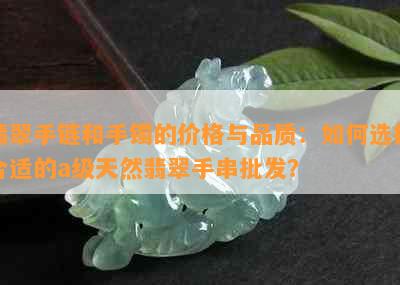 翡翠手链和手镯的价格与品质：如何选择合适的a级天然翡翠手串批发？