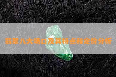 翡翠八大场口及其特点和定价分析