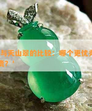 '岫玉与天山翠的比较：哪个更优秀？哪个更贵？'