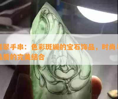 翡翠手串：色彩斑斓的宝石饰品，时尚与品质的完美结合