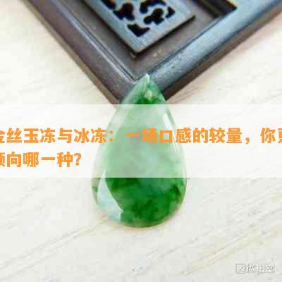 金丝玉冻与冰冻：一场口感的较量，你更倾向哪一种？