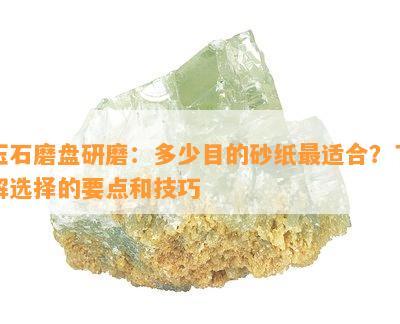 玉石磨盘研磨：多少目的砂纸最适合？了解选择的要点和技巧