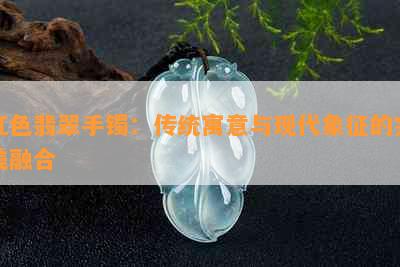 红色翡翠手镯：传统寓意与现代象征的完美融合