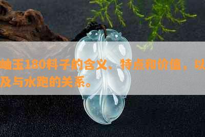 岫玉180料子的含义、特点和价值，以及与水跑的关系。