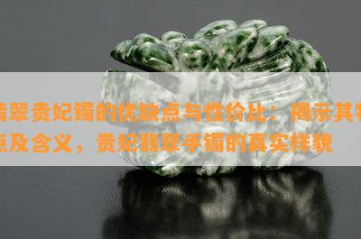 翡翠贵妃镯的优缺点与性价比：揭示其特点及含义，贵妃翡翠手镯的真实样貌