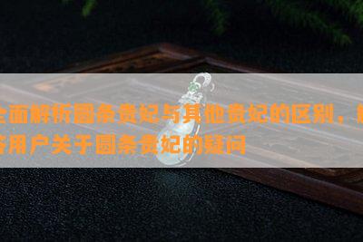 全面解析圆条贵妃与其他贵妃的区别，解答用户关于圆条贵妃的疑问