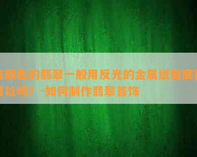 有颜色的翡翠一般用反光的金属纸做底衬可以吗？-如何制作翡翠首饰