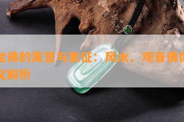 玉龙佛的寓意与象征：风水、观音佛像的含义解析