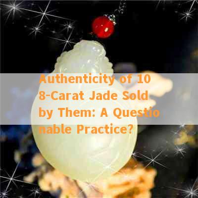 Authenticity of 108-Carat Jade Sold by Them: A Questionable Practice?