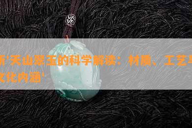 新'天山翠玉的科学解读：材质、工艺与文化内涵'