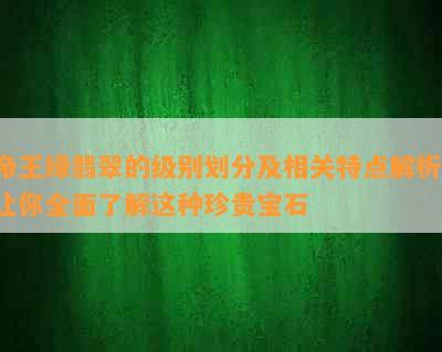 帝王绿翡翠的级别划分及相关特点解析，让你全面了解这种珍贵宝石