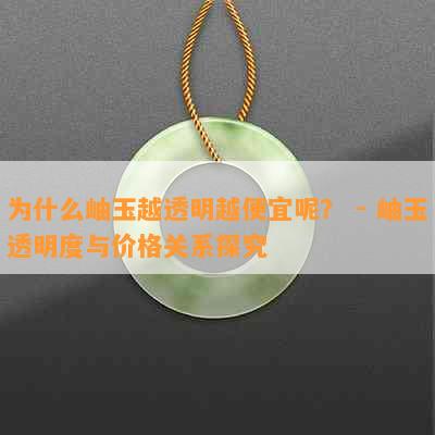 为什么岫玉越透明越便宜呢？ - 岫玉透明度与价格关系探究