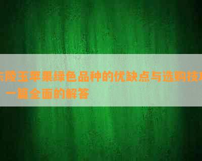 东陵玉苹果绿色品种的优缺点与选购技巧：一篇全面的解答