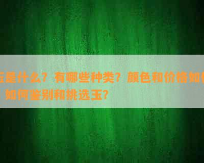 玉是什么？有哪些种类？颜色和价格如何？如何鉴别和挑选玉？