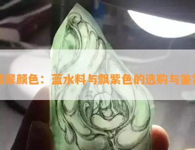 翡翠颜色：蓝水料与飘紫色的选购与鉴赏