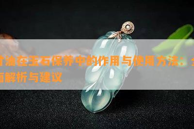 甘油在玉石保养中的作用与使用方法：全面解析与建议