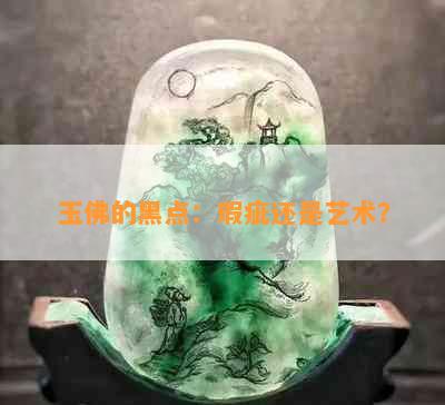 玉佛的黑点：瑕疵还是艺术？