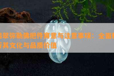 翡翠弥勒佛把件寓意与注意事项：全面解析其文化与品质价值