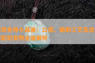 翡翠舍得小品鉴：口感、酿制工艺及适合搭配的食物全面解析