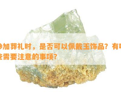 参加葬礼时，是否可以佩戴玉饰品？有哪些需要注意的事项？