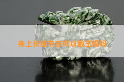 身上长结节还可以戴玉镯吗