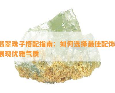 翡翠珠子搭配指南：如何选择更佳配饰，展现优雅气质