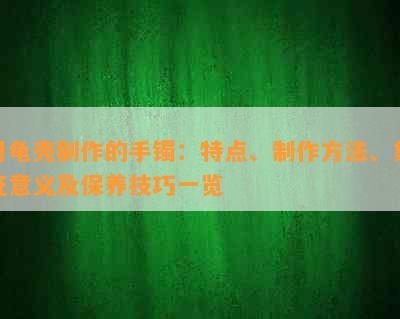 用龟壳制作的手镯：特点、制作方法、象征意义及保养技巧一览