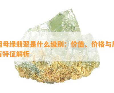 祖母绿翡翠是什么级别：价值、价格与原石特征解析