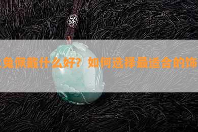 火兔佩戴什么好？如何选择最适合的饰品？