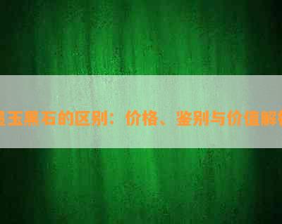 墨玉黑石的区别：价格、鉴别与价值解析