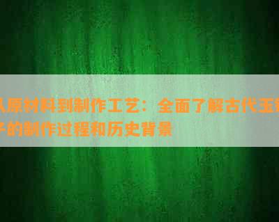 从原材料到制作工艺：全面了解古代玉镯子的制作过程和历史背景