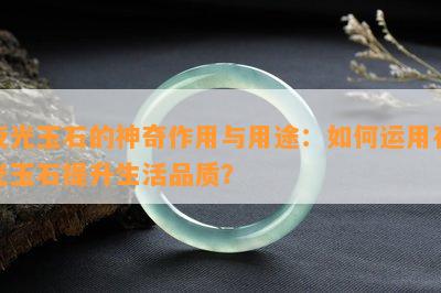 夜光玉石的神奇作用与用途：如何运用夜光玉石提升生活品质？