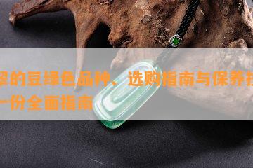 翡翠的豆绿色品种、选购指南与保养技巧：一份全面指南