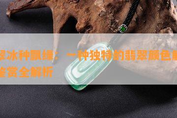 翡翠冰种飘绿：一种独特的翡翠颜色解读与鉴赏全解析