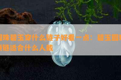 圆珠碧玉穿什么链子好看一点：碧玉圆珠项链适合什么人戴