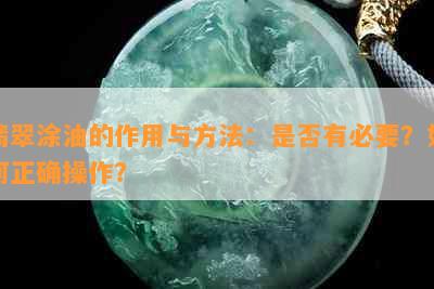 翡翠涂油的作用与方法：是否有必要？如何正确操作？