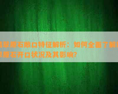 翡翠原石敞口特征解析：如何全面了解翡翠原石开口状况及其影响？