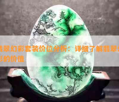 翡翠幻彩套装价位分析：详细了解翡翠幻彩的价值