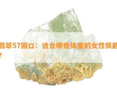 翡翠57圈口：适合哪些体重的女性佩戴？