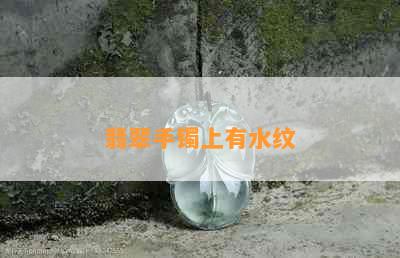 翡翠手镯上有水纹