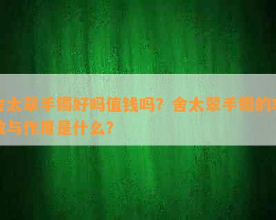 舍太翠手镯好吗值钱吗？舍太翠手镯的功效与作用是什么？